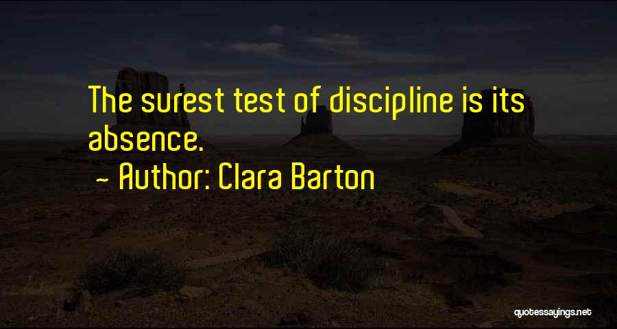 Clara Barton Quotes: The Surest Test Of Discipline Is Its Absence.