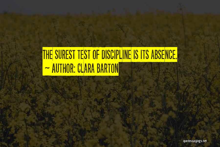 Clara Barton Quotes: The Surest Test Of Discipline Is Its Absence.