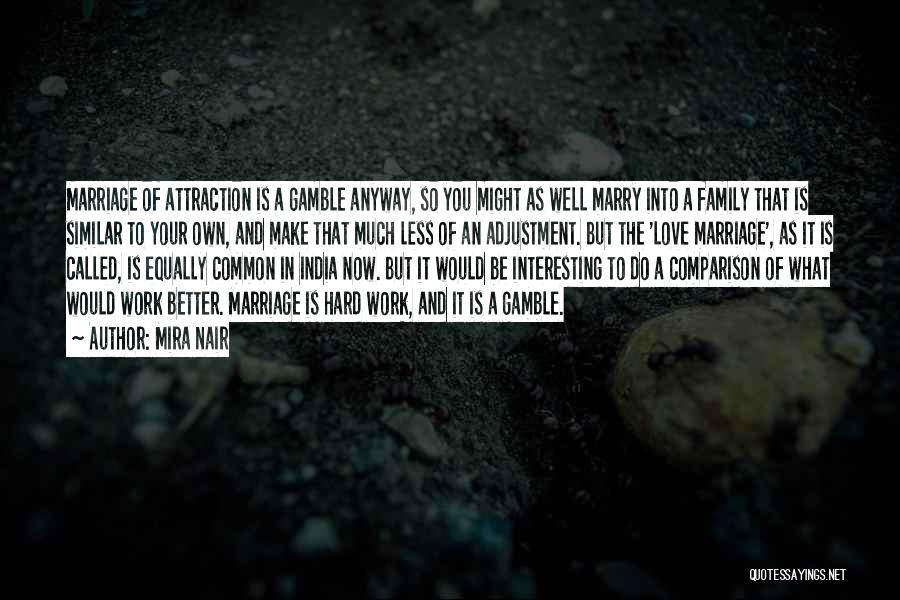 Mira Nair Quotes: Marriage Of Attraction Is A Gamble Anyway, So You Might As Well Marry Into A Family That Is Similar To