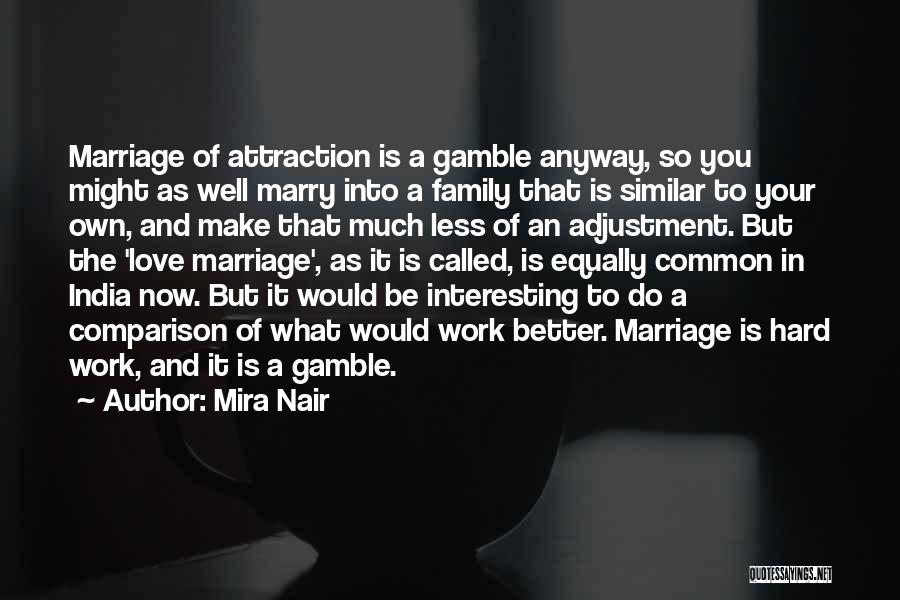 Mira Nair Quotes: Marriage Of Attraction Is A Gamble Anyway, So You Might As Well Marry Into A Family That Is Similar To