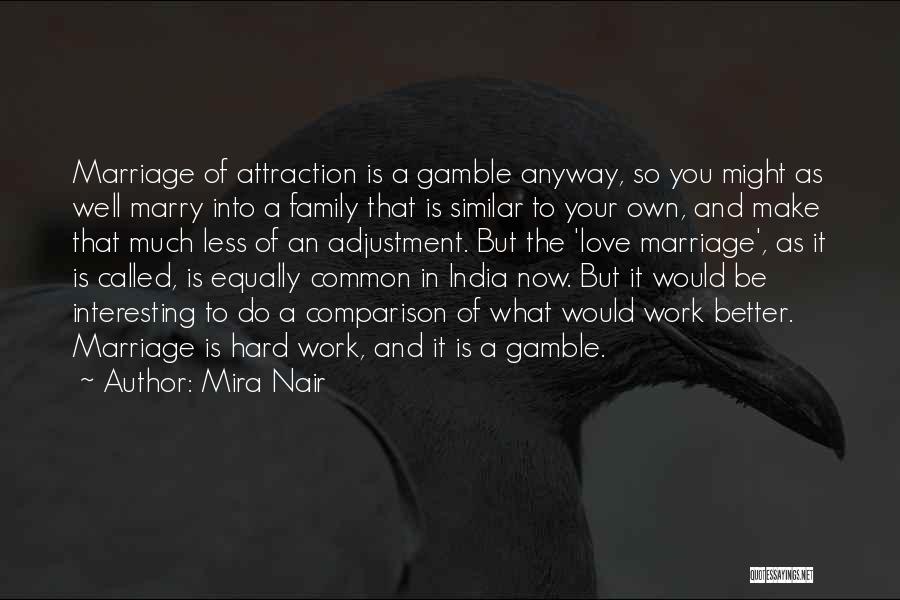 Mira Nair Quotes: Marriage Of Attraction Is A Gamble Anyway, So You Might As Well Marry Into A Family That Is Similar To