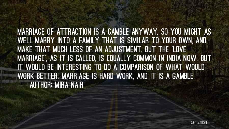 Mira Nair Quotes: Marriage Of Attraction Is A Gamble Anyway, So You Might As Well Marry Into A Family That Is Similar To