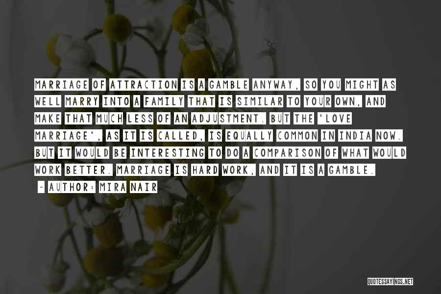 Mira Nair Quotes: Marriage Of Attraction Is A Gamble Anyway, So You Might As Well Marry Into A Family That Is Similar To