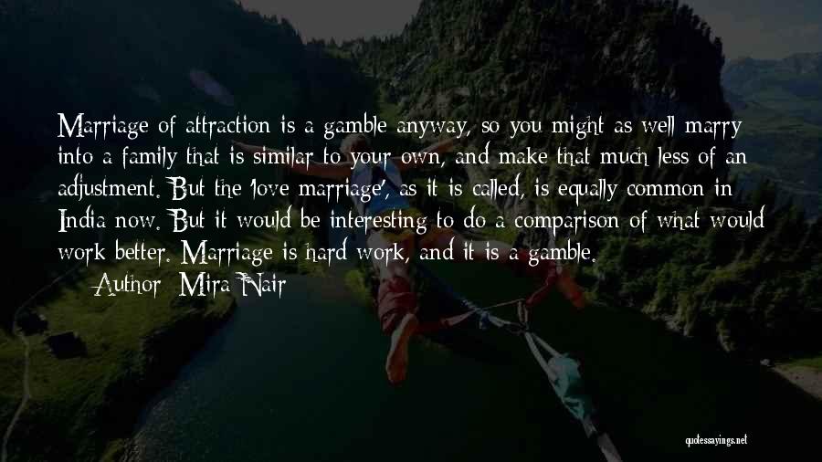 Mira Nair Quotes: Marriage Of Attraction Is A Gamble Anyway, So You Might As Well Marry Into A Family That Is Similar To