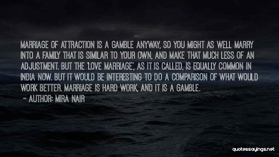 Mira Nair Quotes: Marriage Of Attraction Is A Gamble Anyway, So You Might As Well Marry Into A Family That Is Similar To