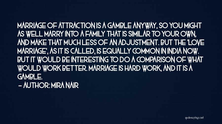 Mira Nair Quotes: Marriage Of Attraction Is A Gamble Anyway, So You Might As Well Marry Into A Family That Is Similar To