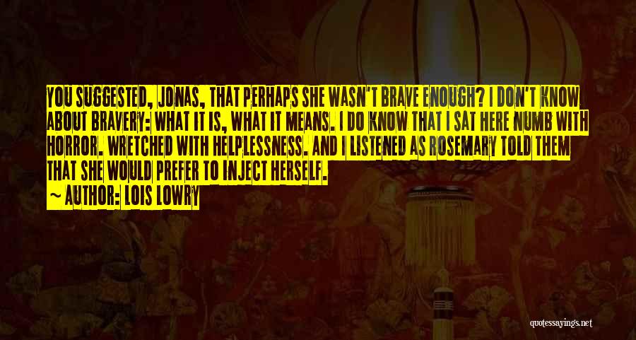 Lois Lowry Quotes: You Suggested, Jonas, That Perhaps She Wasn't Brave Enough? I Don't Know About Bravery: What It Is, What It Means.