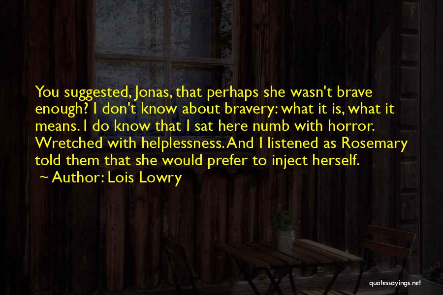 Lois Lowry Quotes: You Suggested, Jonas, That Perhaps She Wasn't Brave Enough? I Don't Know About Bravery: What It Is, What It Means.