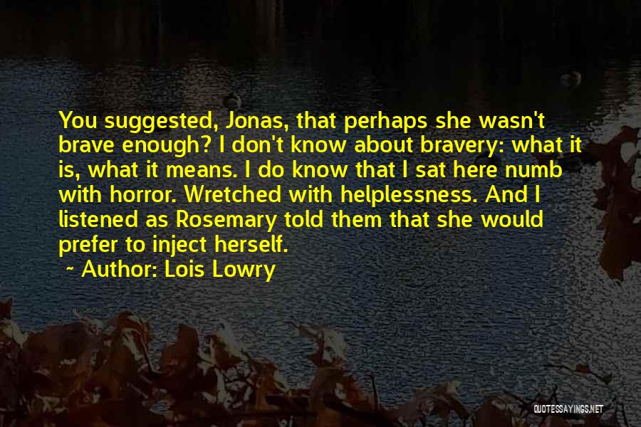 Lois Lowry Quotes: You Suggested, Jonas, That Perhaps She Wasn't Brave Enough? I Don't Know About Bravery: What It Is, What It Means.