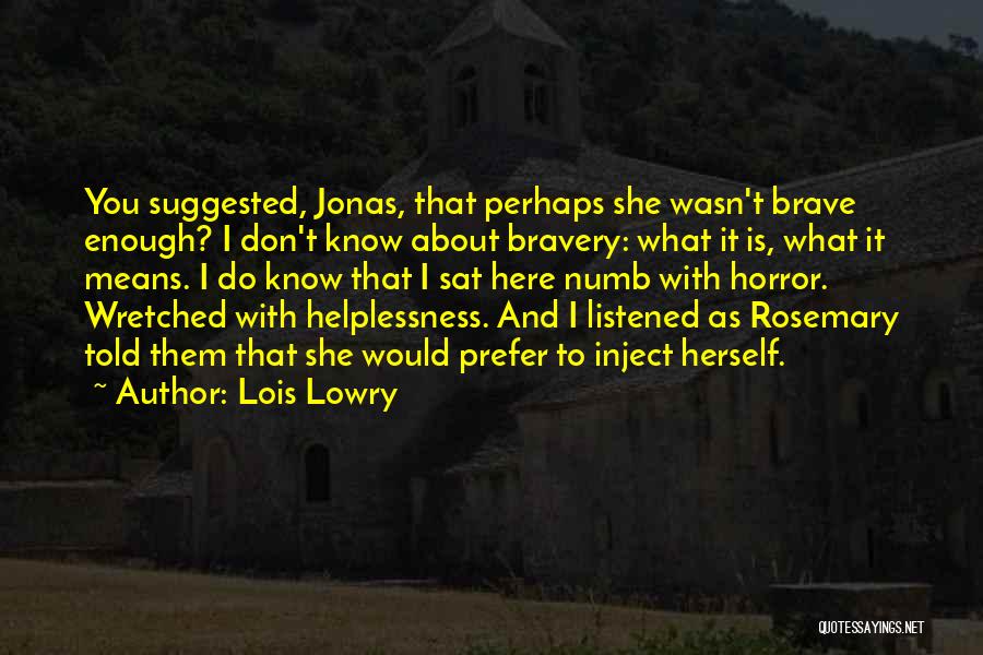 Lois Lowry Quotes: You Suggested, Jonas, That Perhaps She Wasn't Brave Enough? I Don't Know About Bravery: What It Is, What It Means.