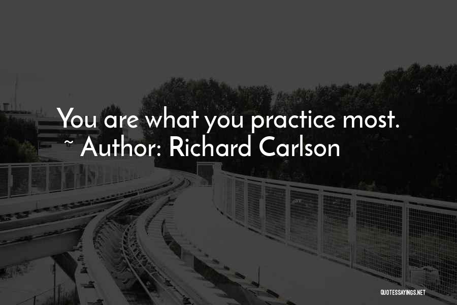 Richard Carlson Quotes: You Are What You Practice Most.