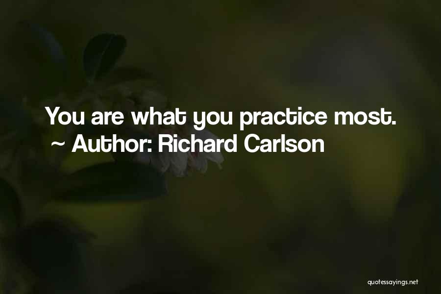 Richard Carlson Quotes: You Are What You Practice Most.