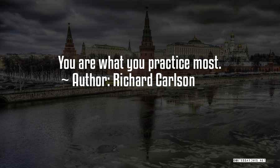 Richard Carlson Quotes: You Are What You Practice Most.