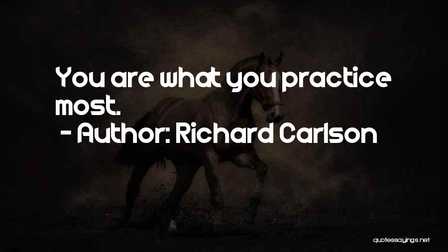 Richard Carlson Quotes: You Are What You Practice Most.