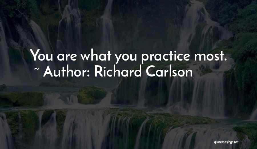 Richard Carlson Quotes: You Are What You Practice Most.