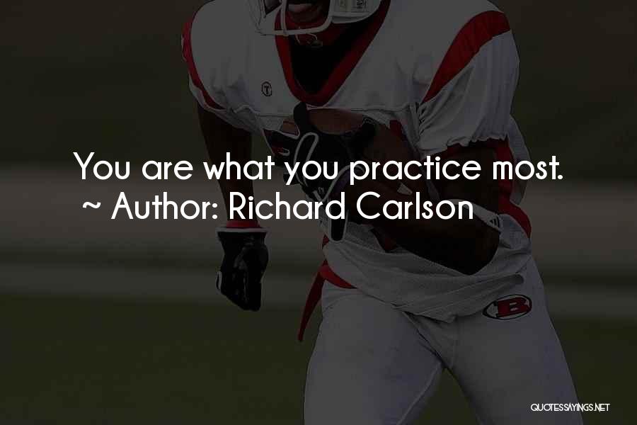 Richard Carlson Quotes: You Are What You Practice Most.