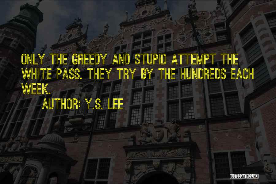 Y.S. Lee Quotes: Only The Greedy And Stupid Attempt The White Pass. They Try By The Hundreds Each Week.