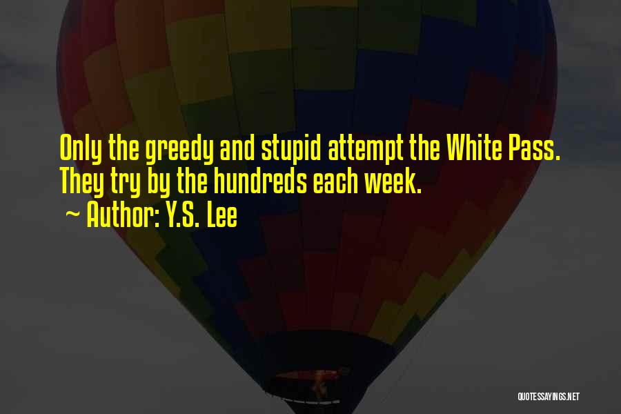 Y.S. Lee Quotes: Only The Greedy And Stupid Attempt The White Pass. They Try By The Hundreds Each Week.