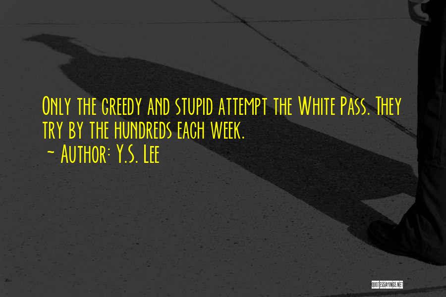 Y.S. Lee Quotes: Only The Greedy And Stupid Attempt The White Pass. They Try By The Hundreds Each Week.