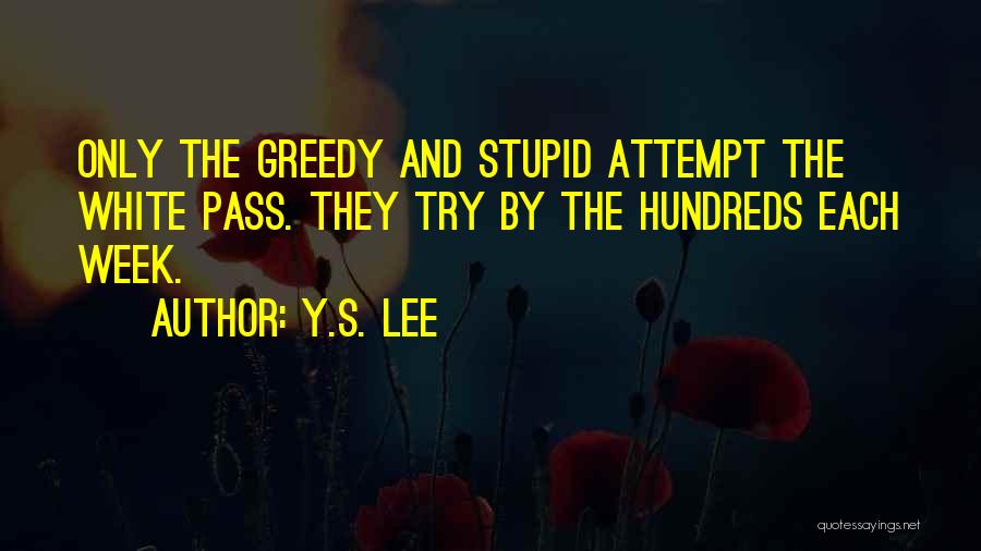 Y.S. Lee Quotes: Only The Greedy And Stupid Attempt The White Pass. They Try By The Hundreds Each Week.