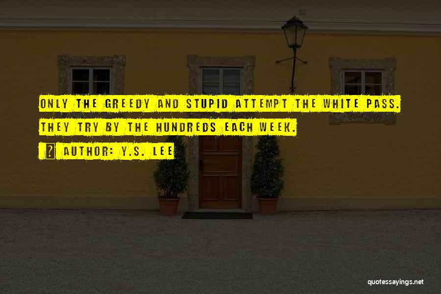 Y.S. Lee Quotes: Only The Greedy And Stupid Attempt The White Pass. They Try By The Hundreds Each Week.