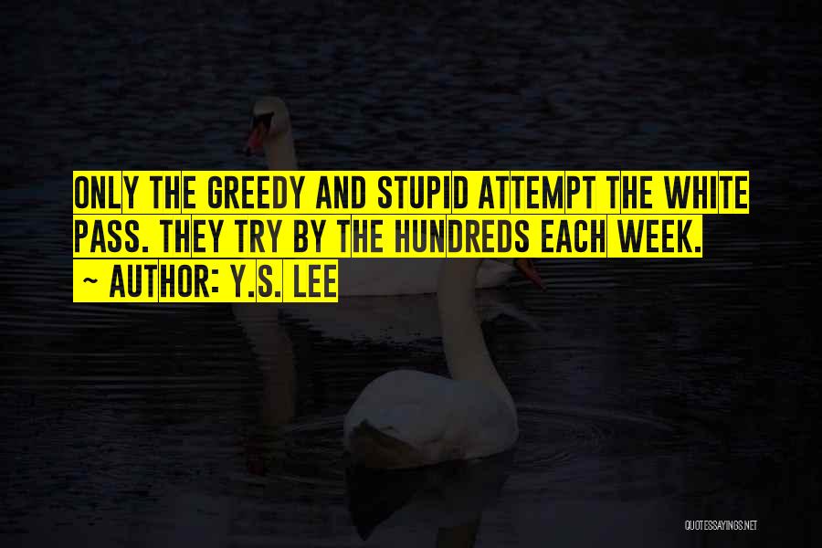 Y.S. Lee Quotes: Only The Greedy And Stupid Attempt The White Pass. They Try By The Hundreds Each Week.