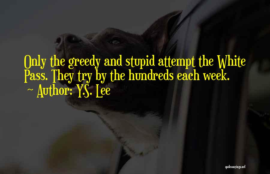 Y.S. Lee Quotes: Only The Greedy And Stupid Attempt The White Pass. They Try By The Hundreds Each Week.