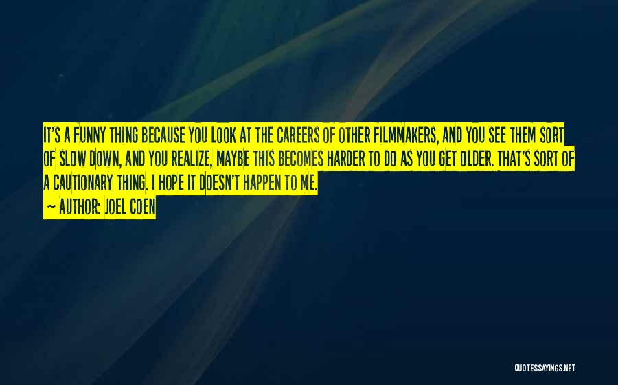 Joel Coen Quotes: It's A Funny Thing Because You Look At The Careers Of Other Filmmakers, And You See Them Sort Of Slow