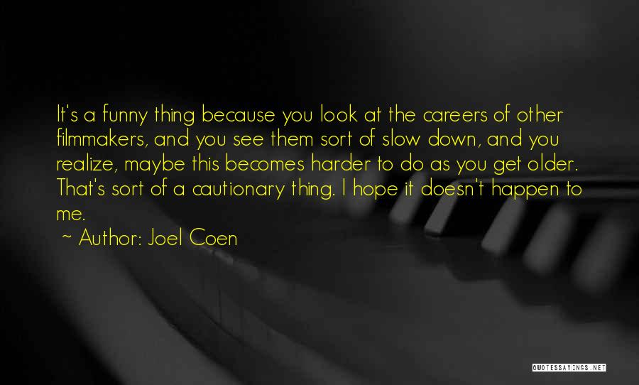 Joel Coen Quotes: It's A Funny Thing Because You Look At The Careers Of Other Filmmakers, And You See Them Sort Of Slow