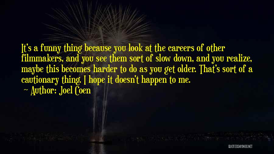 Joel Coen Quotes: It's A Funny Thing Because You Look At The Careers Of Other Filmmakers, And You See Them Sort Of Slow