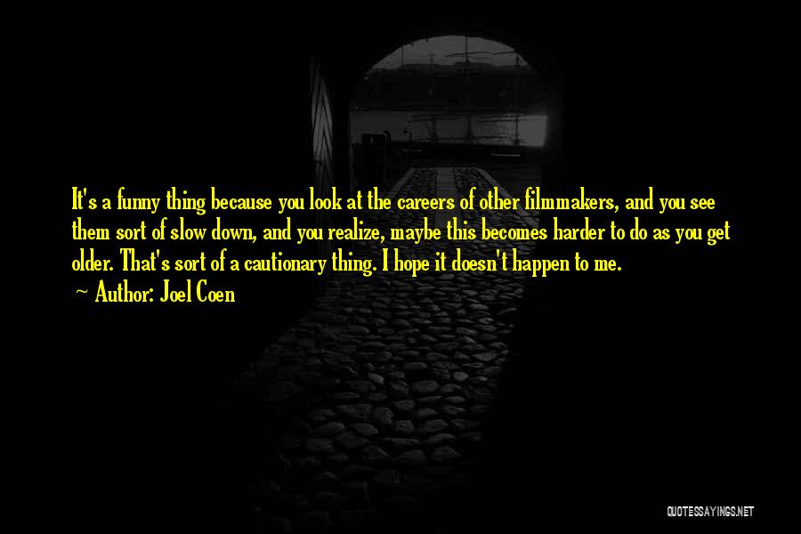 Joel Coen Quotes: It's A Funny Thing Because You Look At The Careers Of Other Filmmakers, And You See Them Sort Of Slow