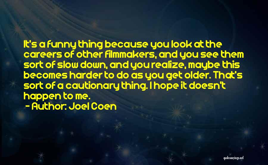 Joel Coen Quotes: It's A Funny Thing Because You Look At The Careers Of Other Filmmakers, And You See Them Sort Of Slow