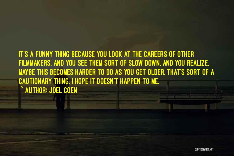 Joel Coen Quotes: It's A Funny Thing Because You Look At The Careers Of Other Filmmakers, And You See Them Sort Of Slow