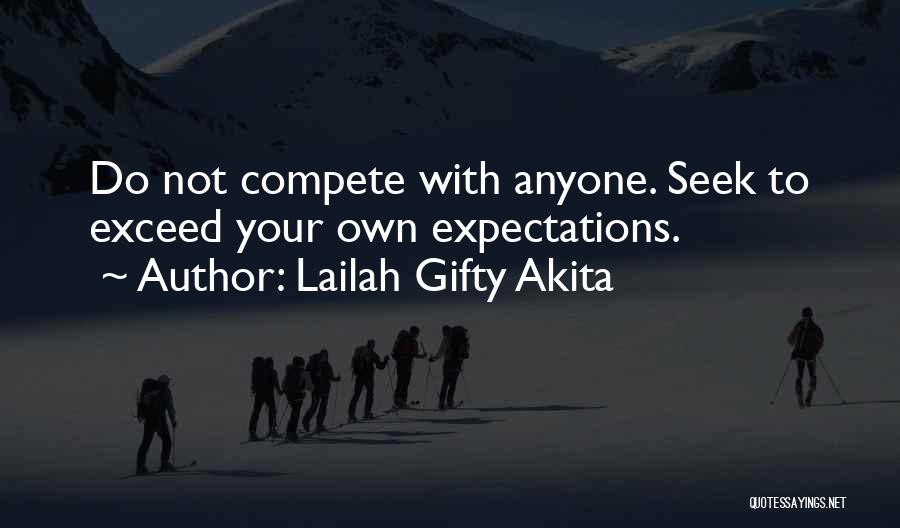 Lailah Gifty Akita Quotes: Do Not Compete With Anyone. Seek To Exceed Your Own Expectations.