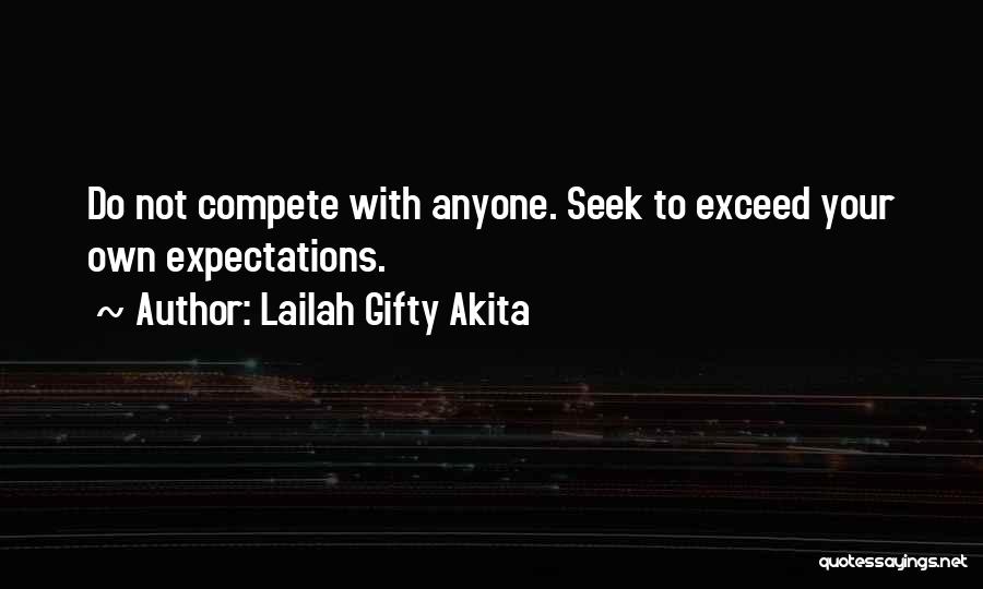 Lailah Gifty Akita Quotes: Do Not Compete With Anyone. Seek To Exceed Your Own Expectations.