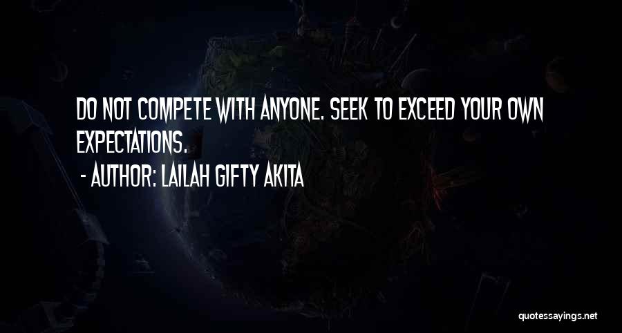 Lailah Gifty Akita Quotes: Do Not Compete With Anyone. Seek To Exceed Your Own Expectations.