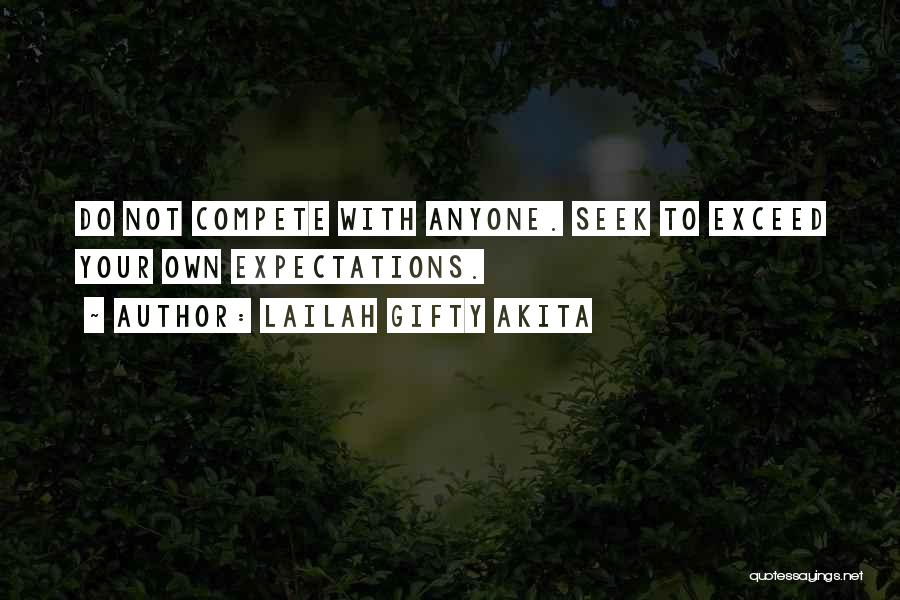 Lailah Gifty Akita Quotes: Do Not Compete With Anyone. Seek To Exceed Your Own Expectations.