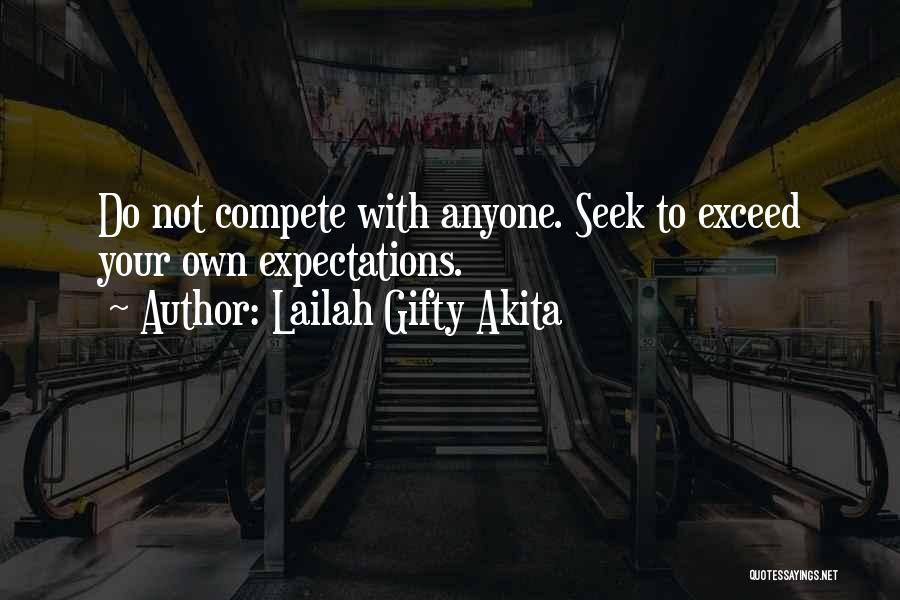 Lailah Gifty Akita Quotes: Do Not Compete With Anyone. Seek To Exceed Your Own Expectations.