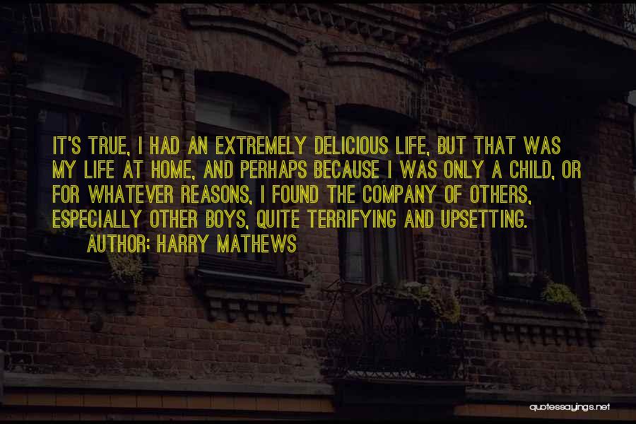 Harry Mathews Quotes: It's True, I Had An Extremely Delicious Life, But That Was My Life At Home, And Perhaps Because I Was