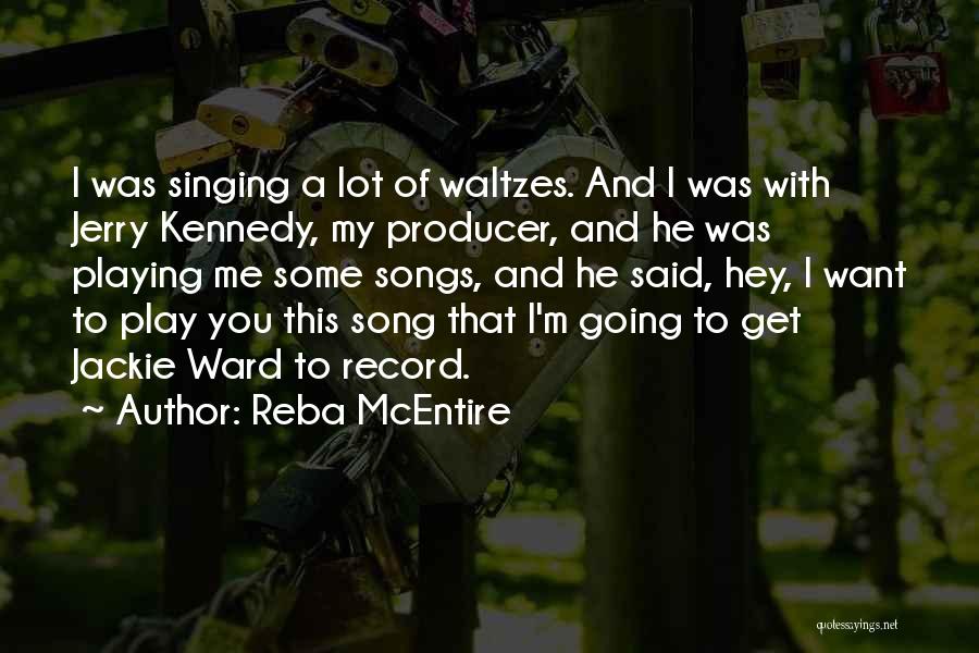 Reba McEntire Quotes: I Was Singing A Lot Of Waltzes. And I Was With Jerry Kennedy, My Producer, And He Was Playing Me