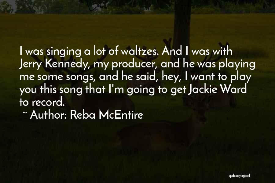 Reba McEntire Quotes: I Was Singing A Lot Of Waltzes. And I Was With Jerry Kennedy, My Producer, And He Was Playing Me