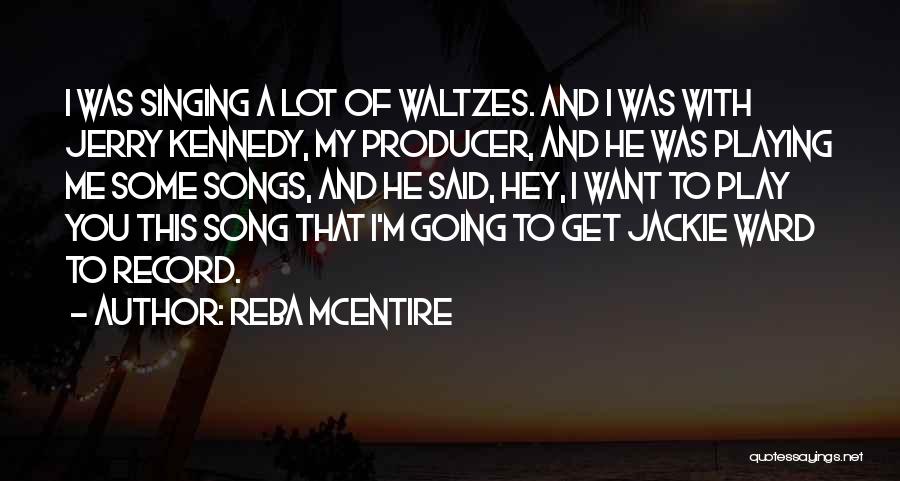 Reba McEntire Quotes: I Was Singing A Lot Of Waltzes. And I Was With Jerry Kennedy, My Producer, And He Was Playing Me