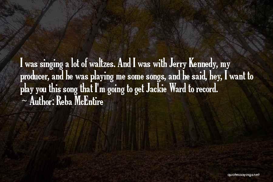 Reba McEntire Quotes: I Was Singing A Lot Of Waltzes. And I Was With Jerry Kennedy, My Producer, And He Was Playing Me