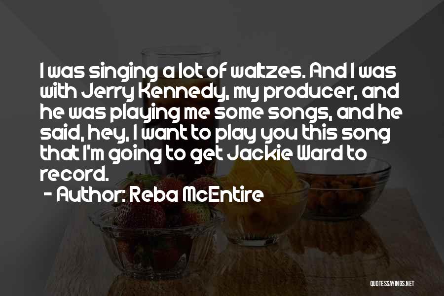 Reba McEntire Quotes: I Was Singing A Lot Of Waltzes. And I Was With Jerry Kennedy, My Producer, And He Was Playing Me