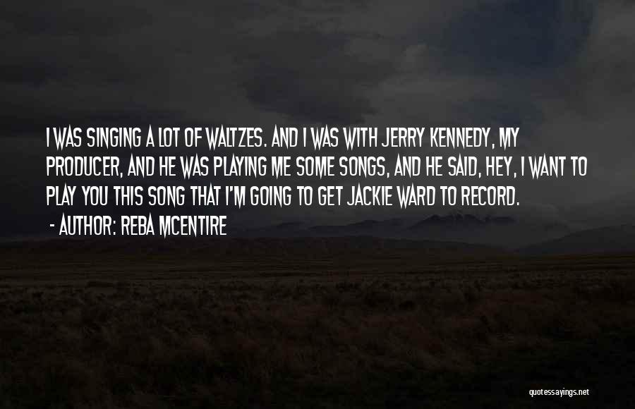 Reba McEntire Quotes: I Was Singing A Lot Of Waltzes. And I Was With Jerry Kennedy, My Producer, And He Was Playing Me