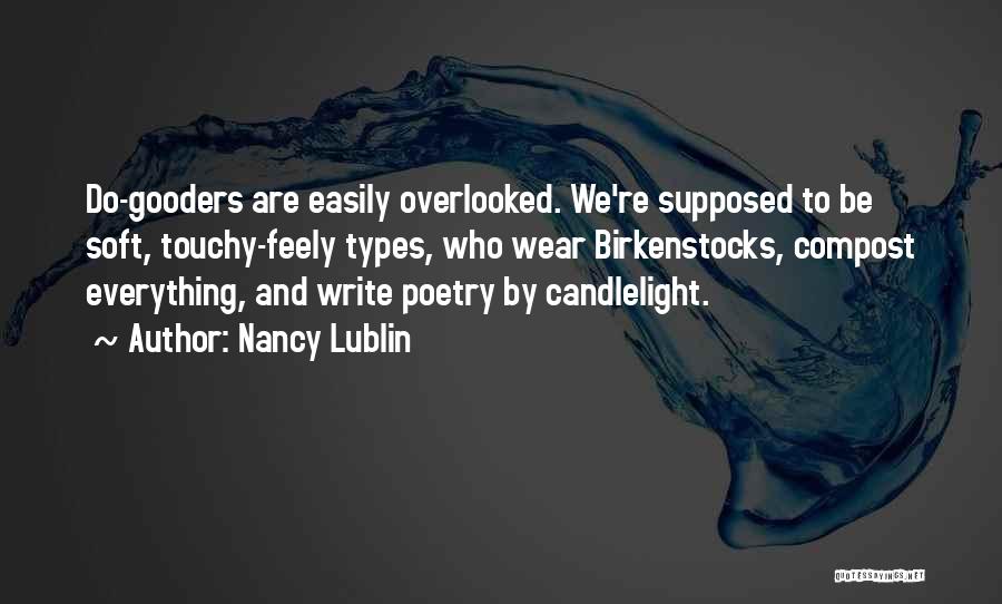 Nancy Lublin Quotes: Do-gooders Are Easily Overlooked. We're Supposed To Be Soft, Touchy-feely Types, Who Wear Birkenstocks, Compost Everything, And Write Poetry By