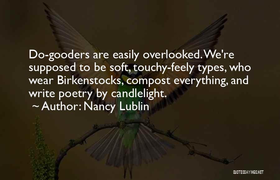Nancy Lublin Quotes: Do-gooders Are Easily Overlooked. We're Supposed To Be Soft, Touchy-feely Types, Who Wear Birkenstocks, Compost Everything, And Write Poetry By