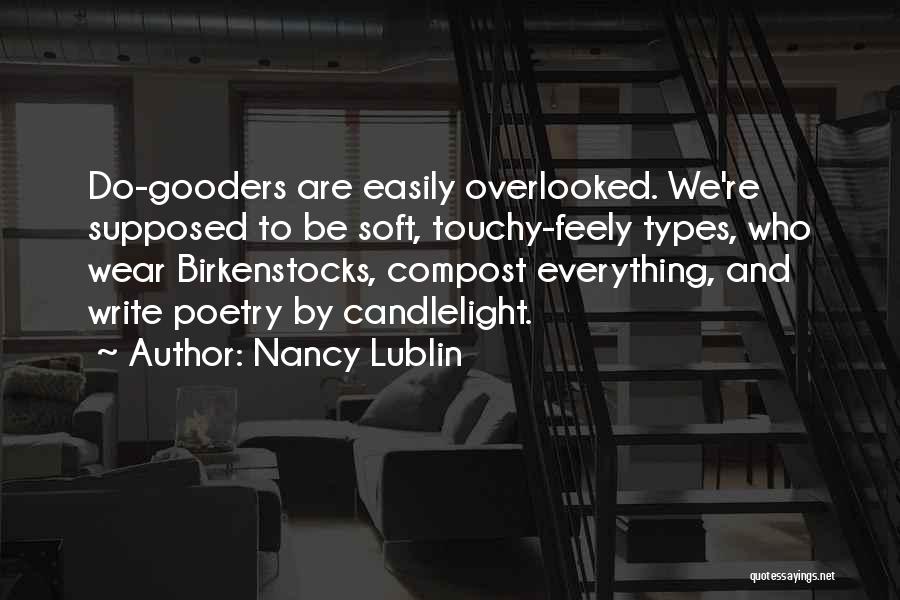 Nancy Lublin Quotes: Do-gooders Are Easily Overlooked. We're Supposed To Be Soft, Touchy-feely Types, Who Wear Birkenstocks, Compost Everything, And Write Poetry By