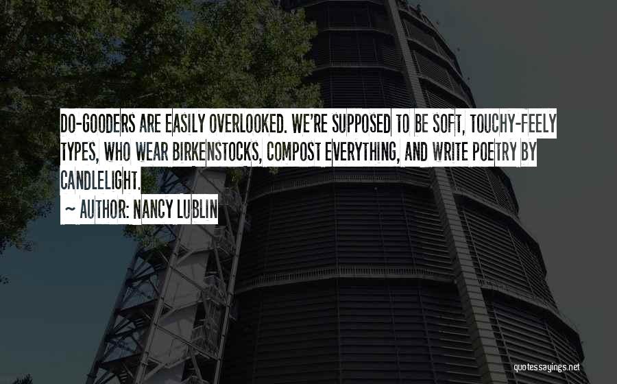 Nancy Lublin Quotes: Do-gooders Are Easily Overlooked. We're Supposed To Be Soft, Touchy-feely Types, Who Wear Birkenstocks, Compost Everything, And Write Poetry By