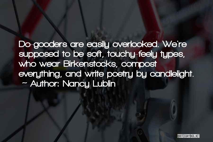 Nancy Lublin Quotes: Do-gooders Are Easily Overlooked. We're Supposed To Be Soft, Touchy-feely Types, Who Wear Birkenstocks, Compost Everything, And Write Poetry By